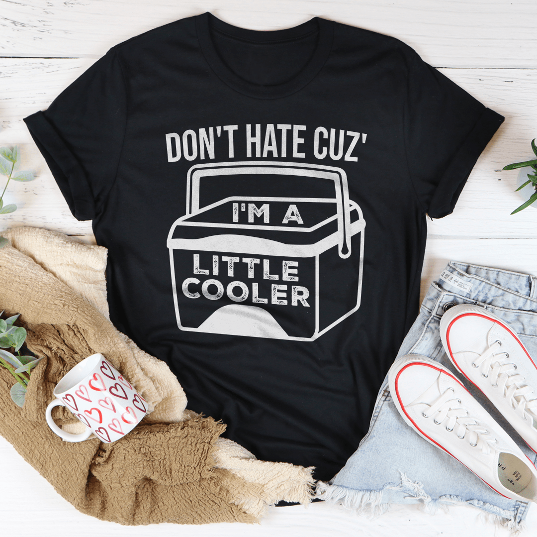 Don't Hate Cuz' I'm A Little Cooler Tee-1
